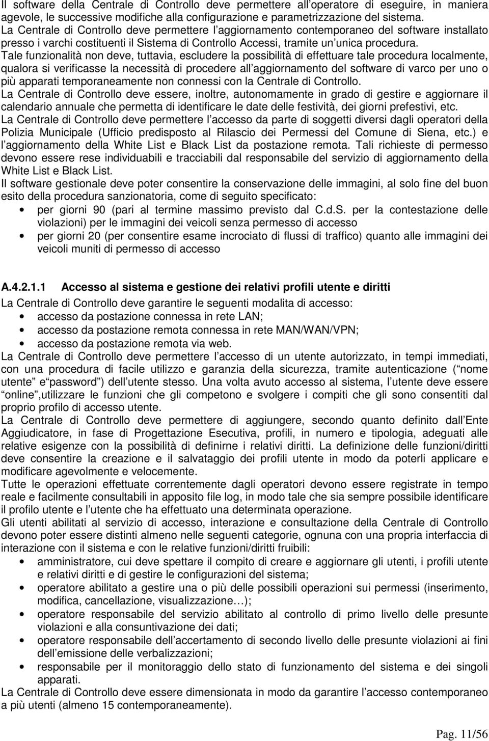 Tale funzionalità non deve, tuttavia, escludere la possibilità di effettuare tale procedura localmente, qualora si verificasse la necessità di procedere all aggiornamento del software di varco per