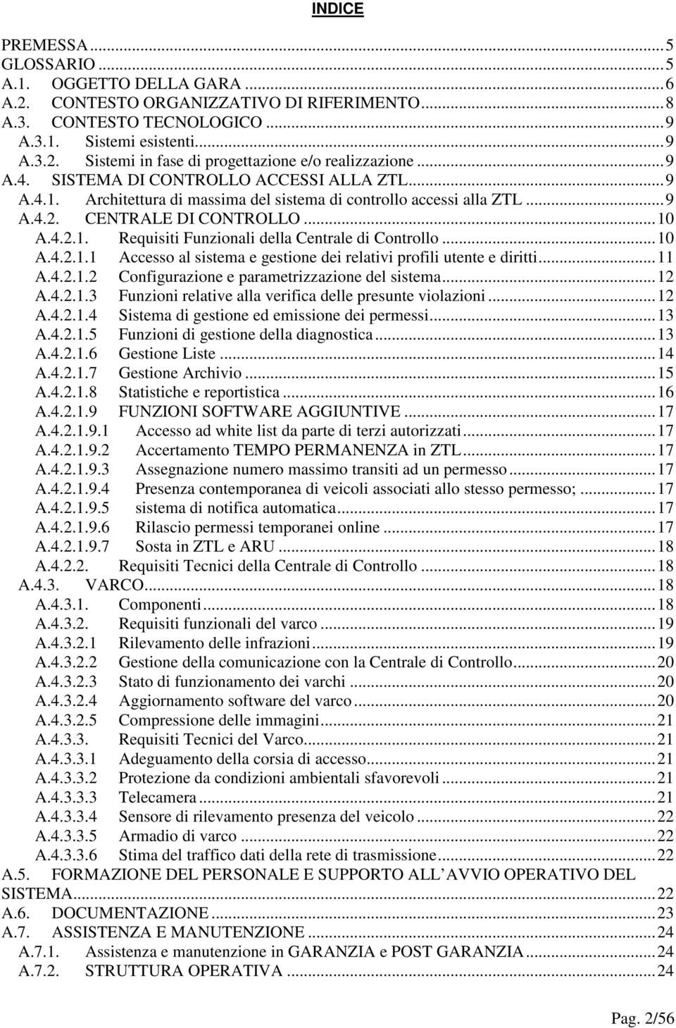 ..10 A.4.2.1.1 Accesso al sistema e gestione dei relativi profili utente e diritti...11 A.4.2.1.2 Configurazione e parametrizzazione del sistema...12 A.4.2.1.3 Funzioni relative alla verifica delle presunte violazioni.