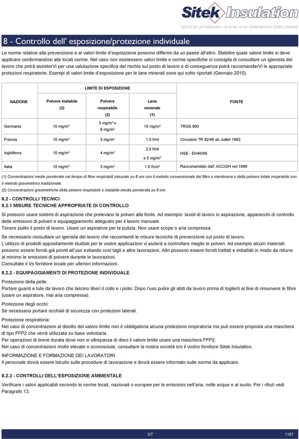 Nel caso non esistessero valori limite e norme specifiche si consiglia di consultare un igienista del lavoro che potrà assistervi per una valutazione specifica del rischio sul posto di lavoro e di