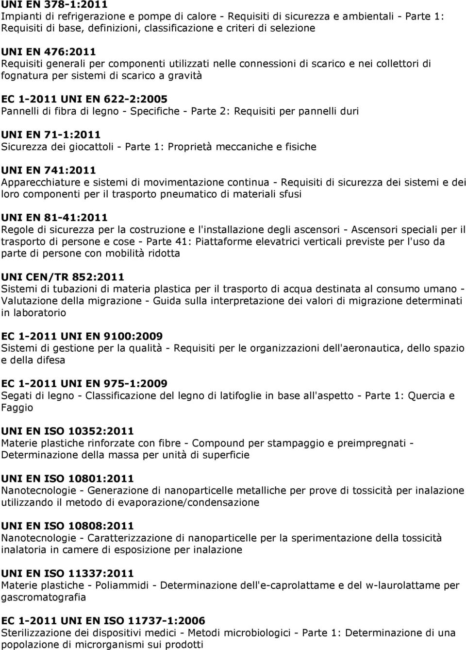 Specifiche - Parte 2: Requisiti per pannelli duri UNI EN 71-1:2011 Sicurezza dei giocattoli - Parte 1: Proprietà meccaniche e fisiche UNI EN 741:2011 Apparecchiature e sistemi di movimentazione