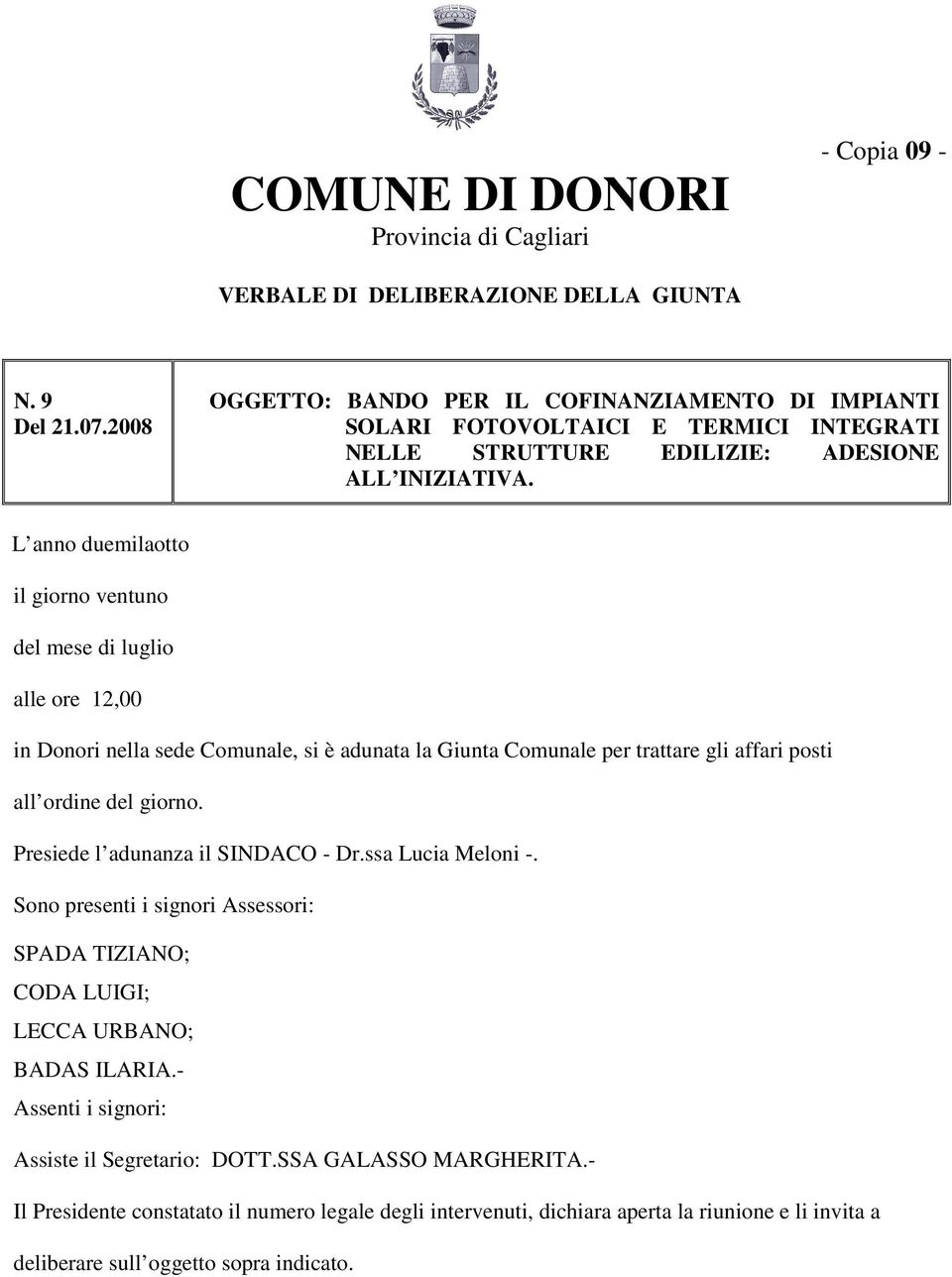 L anno duemilaotto il giorno ventuno del mese di luglio alle ore 12,00 in Donori nella sede Comunale, si è adunata la Giunta Comunale per trattare gli affari posti all ordine del giorno.