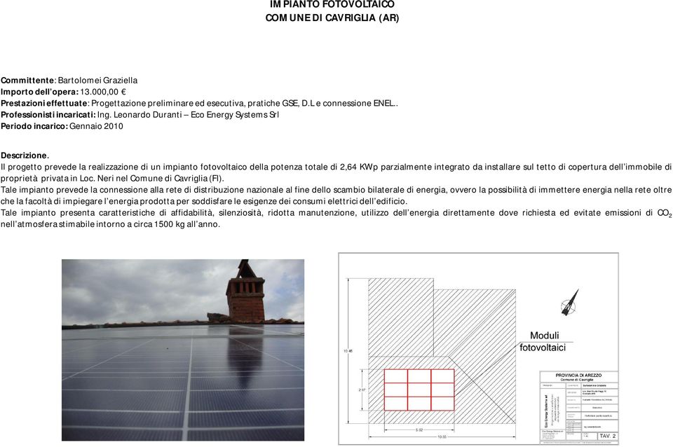 Il progetto prevede la realizzazione di un impianto fotovoltaico della potenza totale di 2,64 KWp parzialmente integrato da installare sul tetto di copertura dell immobile di