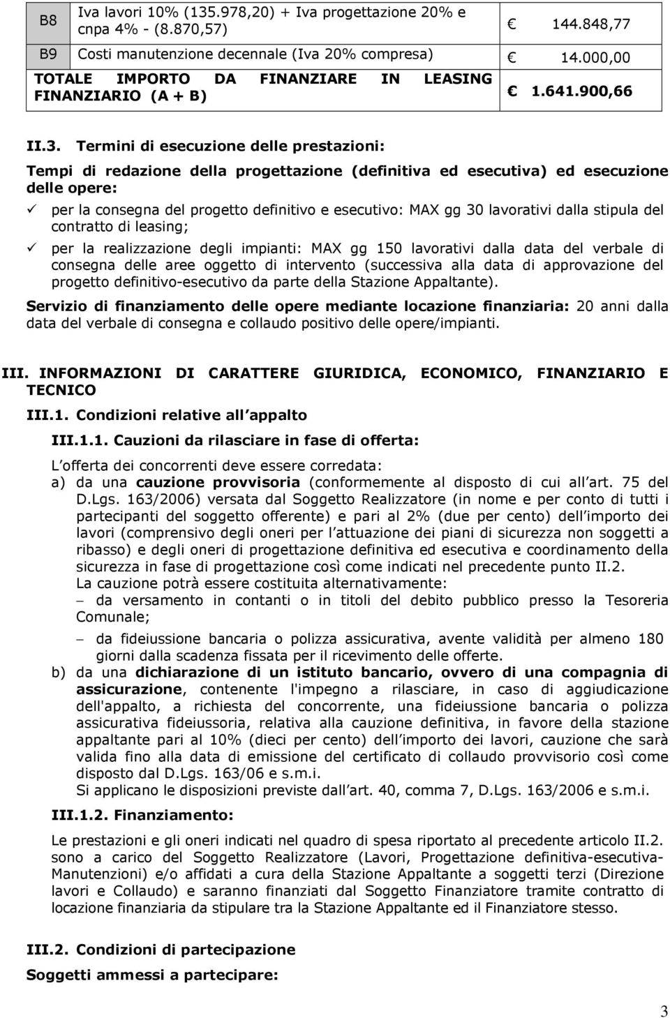 Termini di esecuzione delle prestazioni: Tempi di redazione della progettazione (definitiva ed esecutiva) ed esecuzione delle opere: per la consegna del progetto definitivo e esecutivo: MAX gg 30