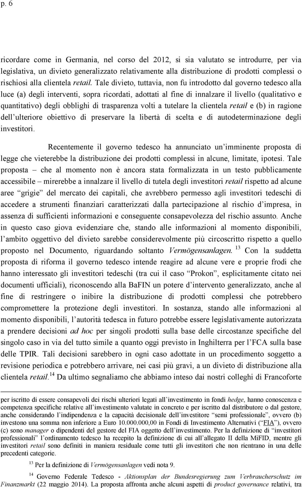 Tale divieto, tuttavia, non fu introdotto dal governo tedesco alla luce (a) degli interventi, sopra ricordati, adottati al fine di innalzare il livello (qualitativo e quantitativo) degli obblighi di