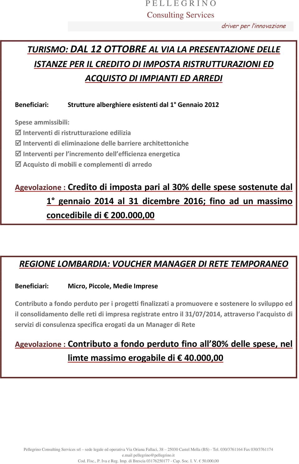 complementi di arredo Agevolazione : Credito di imposta pari al 30% delle spese sostenute dal 1 gennaio 2014 al 31 dicembre 2016; fino ad un massimo concedibile di 200.