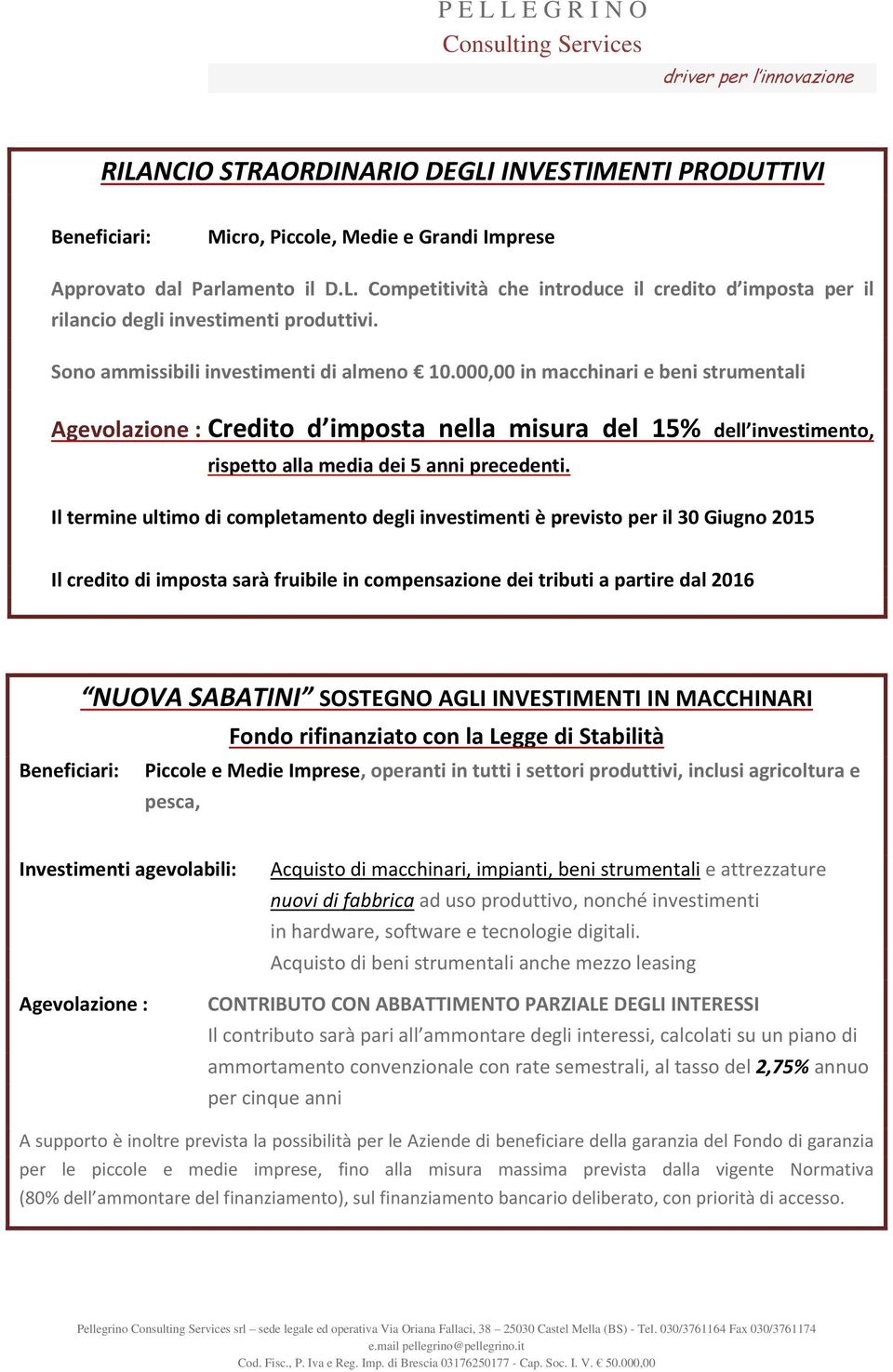 Il termine ultimo di completamento degli investimenti è previsto per il 30 Giugno 2015 Il credito di imposta sarà fruibile in compensazione dei tributi a partire dal 2016 NUOVA SABATINI SOSTEGNO AGLI