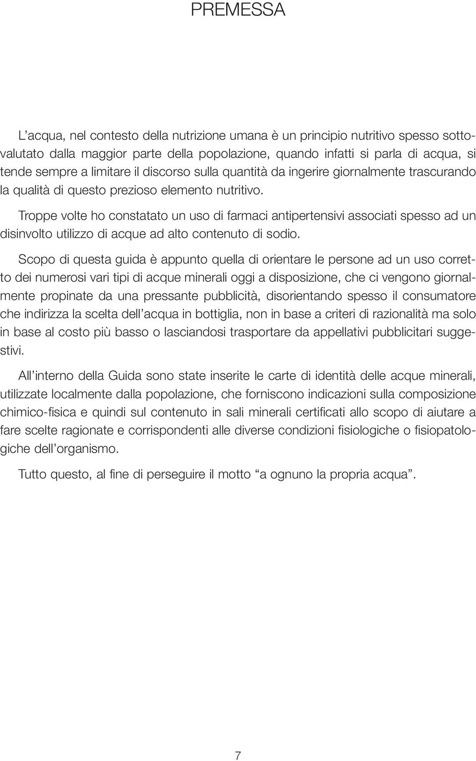 Troppe volte ho constatato un uso di farmaci antipertensivi associati spesso ad un disinvolto utilizzo di acque ad alto contenuto di sodio.