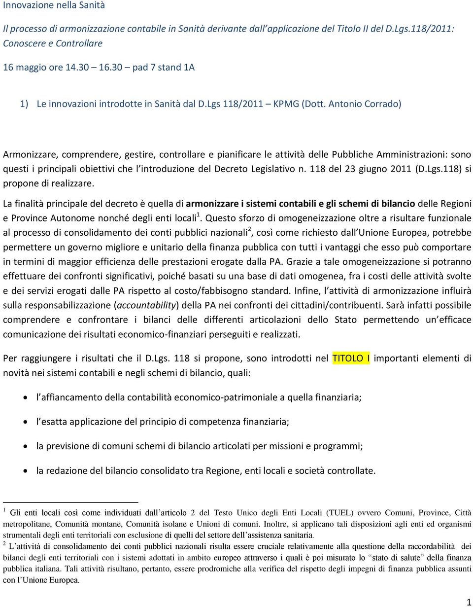 Antonio Corrado) Armonizzare, comprendere, gestire, controllare e pianificare le attività delle Pubbliche Amministrazioni: sono questi i principali obiettivi che l introduzione del Decreto