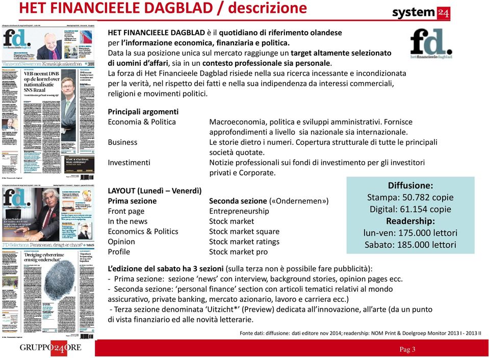 La forza di Het Financieele Dagblad risiede nella sua ricerca incessante e incondizionata per la verità, nel rispetto dei fatti e nella sua indipendenza da interessi commerciali, religioni e