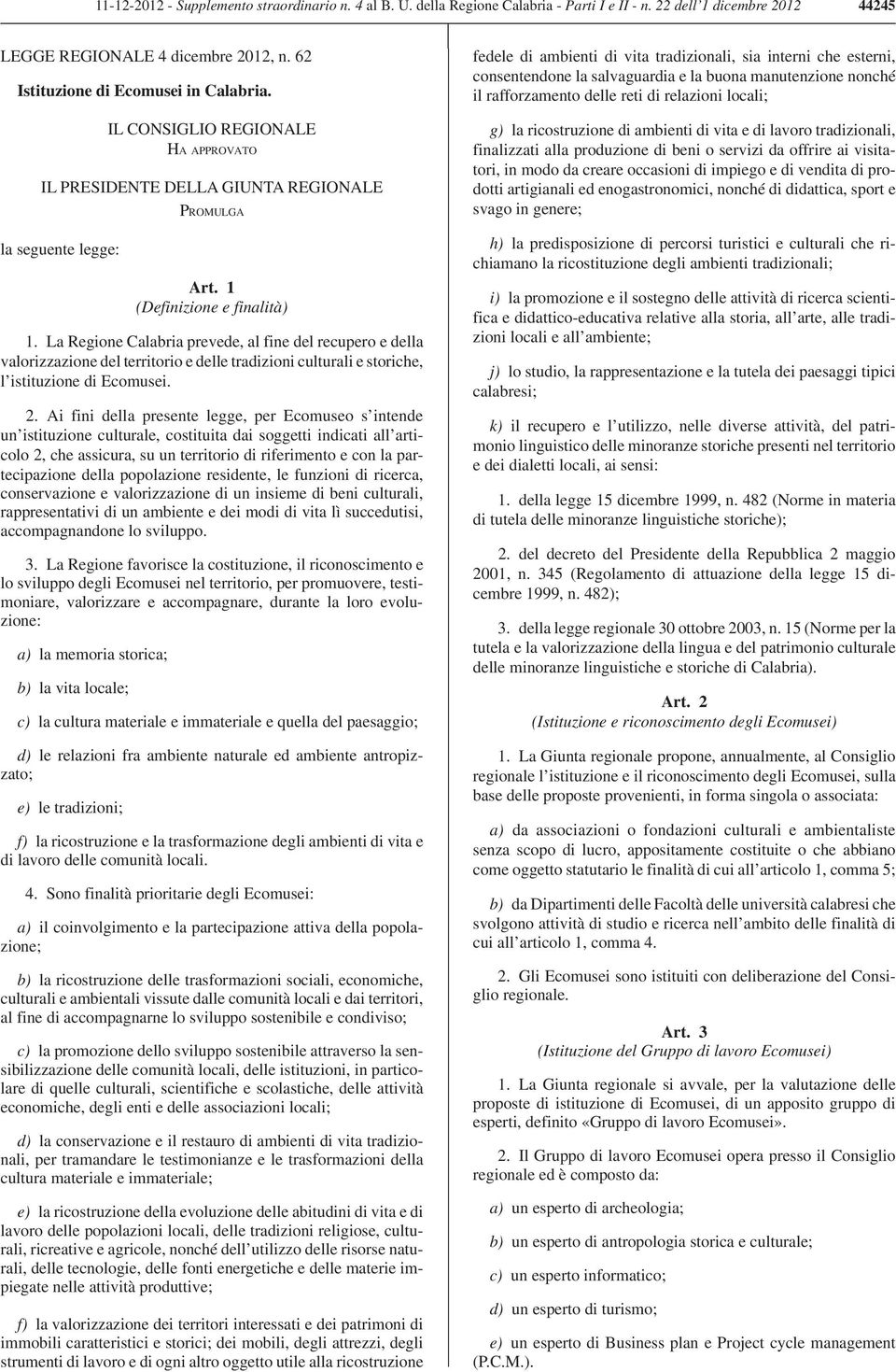 La Regione Calabria prevede, al fine del recupero e della valorizzazione del territorio e delle tradizioni culturali e storiche, l istituzione di Ecomusei. 2.