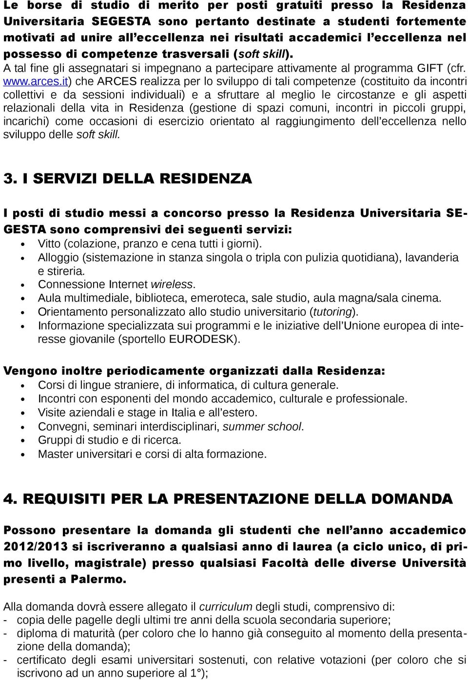 it) che ARCES realizza per lo sviluppo di tali competenze (costituito da incontri collettivi e da sessioni individuali) e a sfruttare al meglio le circostanze e gli aspetti relazionali della vita in