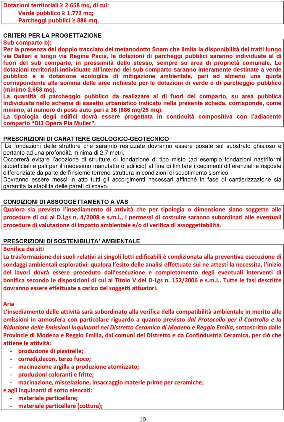 di parcheggi pubblici saranno individuate al di fuori del sub comparto, in prossimità dello stesso, sempre su area di proprietà comunale.