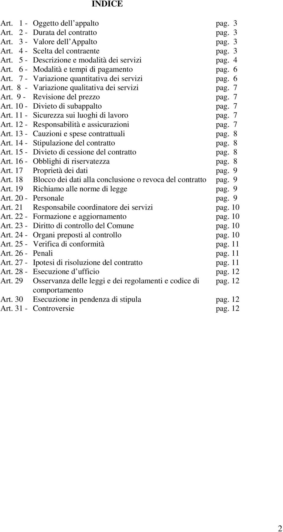 7 Art. 11 - Sicurezza sui luoghi di lavoro pag. 7 Art. 12 - Responsabilità e assicurazioni pag. 7 Art. 13 - Cauzioni e spese contrattuali pag. 8 Art. 14 - Stipulazione del contratto pag. 8 Art. 15 - Divieto di cessione del contratto pag.