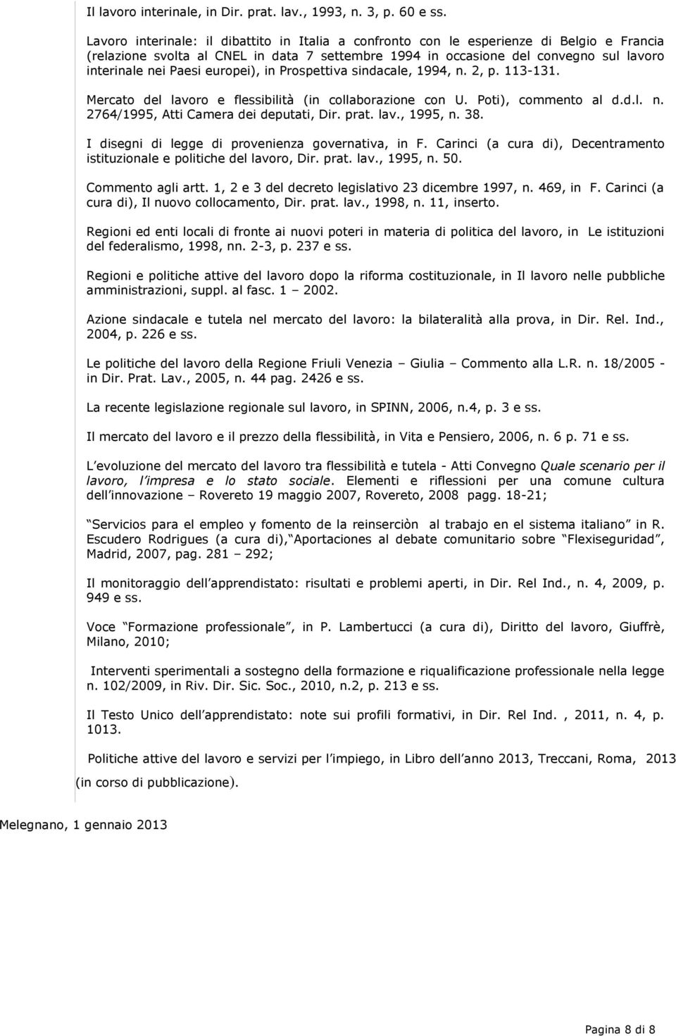 Paesi europei), in Prospettiva sindacale, 1994, n. 2, p. 113-131. Mercato del lavoro e flessibilità (in collaborazione con U. Poti), commento al d.d.l. n. 2764/1995, Atti Camera dei deputati, Dir.