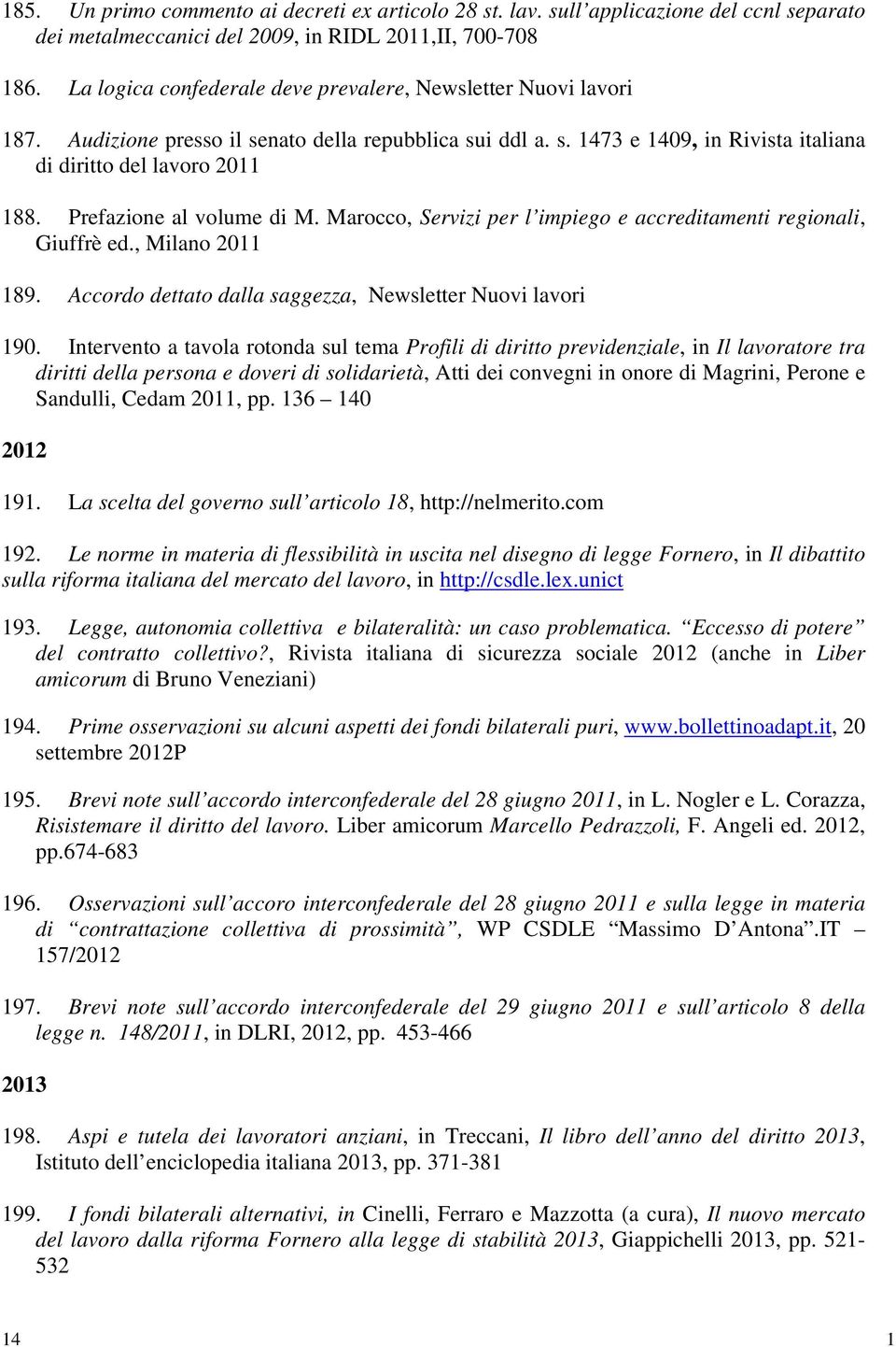 Prefazione al volume di M. Marocco, Servizi per l impiego e accreditamenti regionali, Giuffrè ed., Milano 2011 189. Accordo dettato dalla saggezza, Newsletter Nuovi lavori 190.