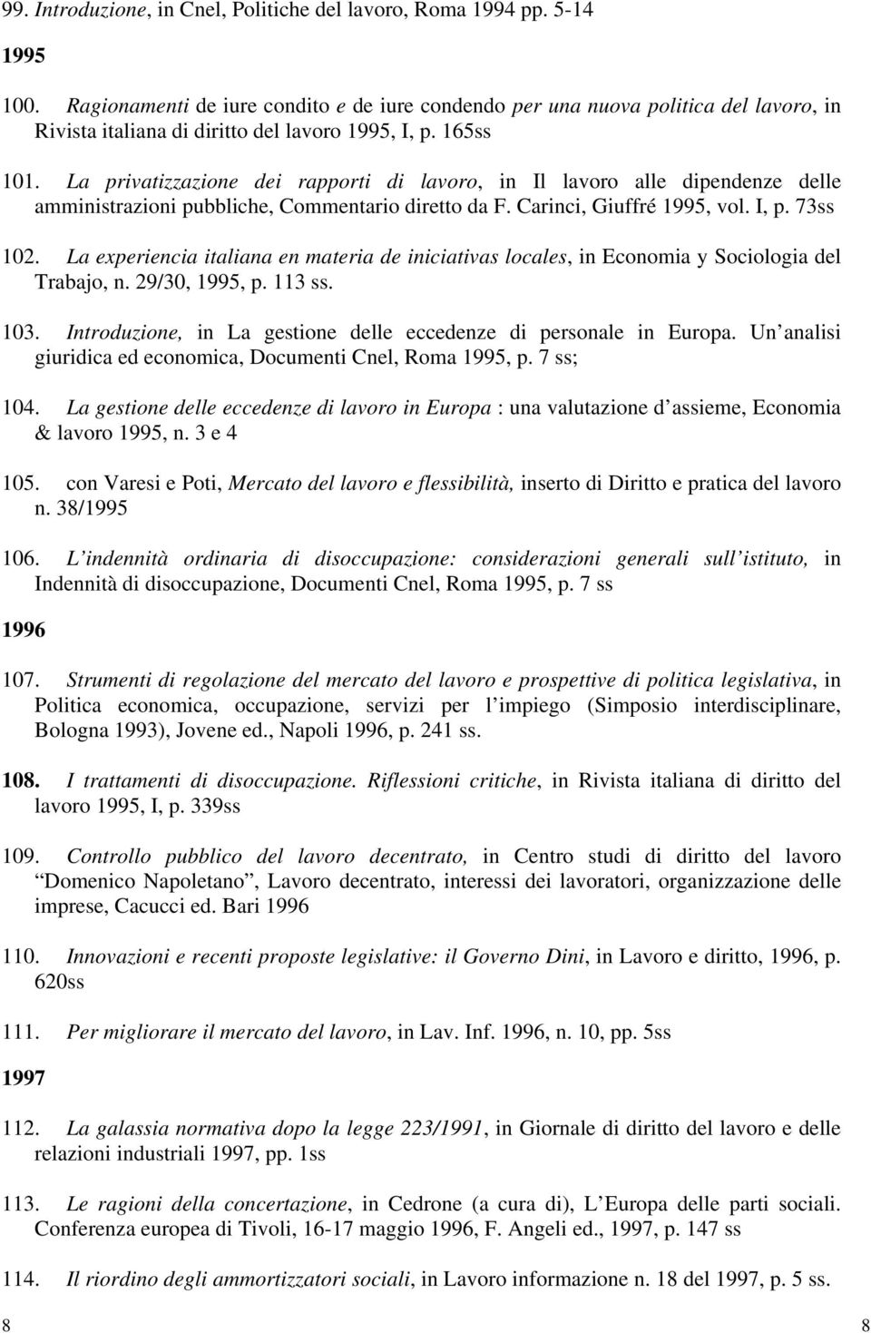 La privatizzazione dei rapporti di lavoro, in Il lavoro alle dipendenze delle amministrazioni pubbliche, Commentario diretto da F. Carinci, Giuffré 1995, vol. I, p. 73ss 102.