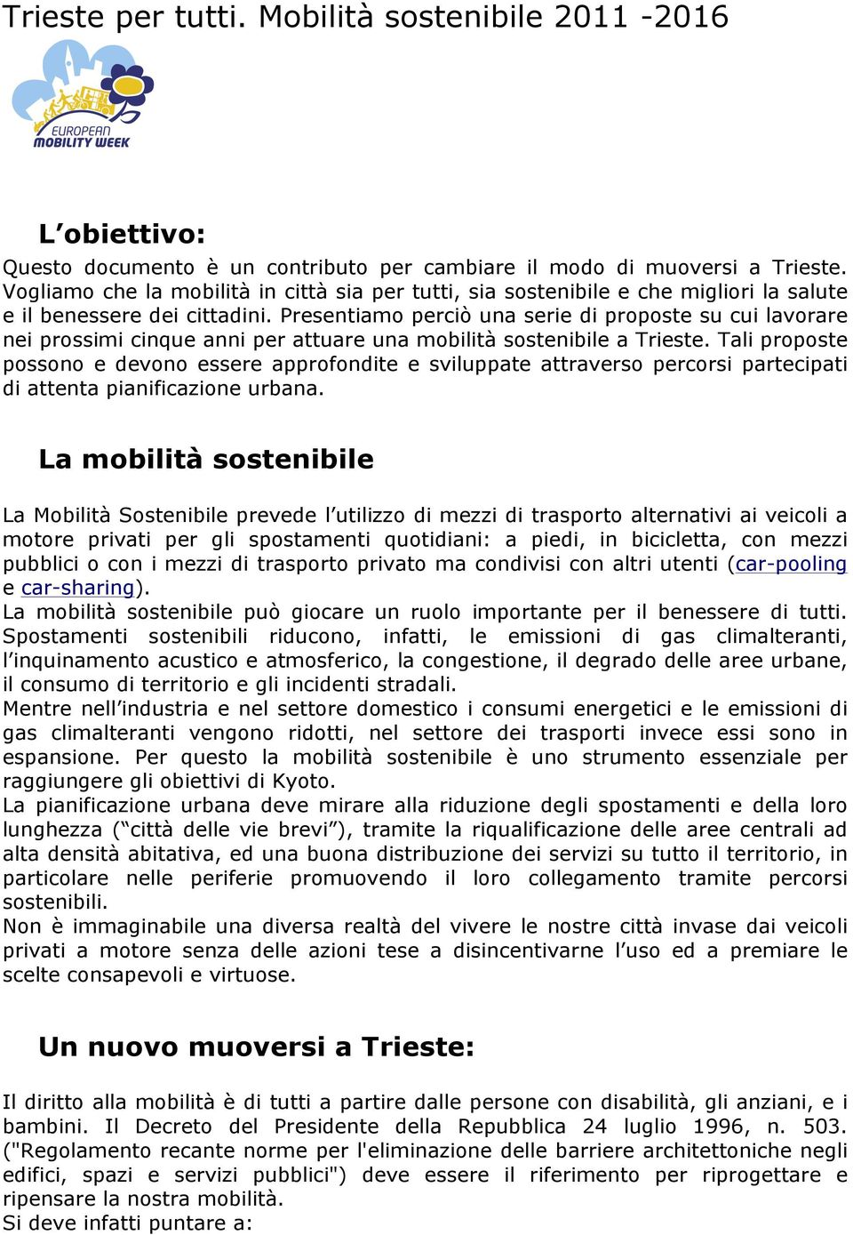 Presentiamo perciò una serie di proposte su cui lavorare nei prossimi cinque anni per attuare una mobilità sostenibile a Trieste.