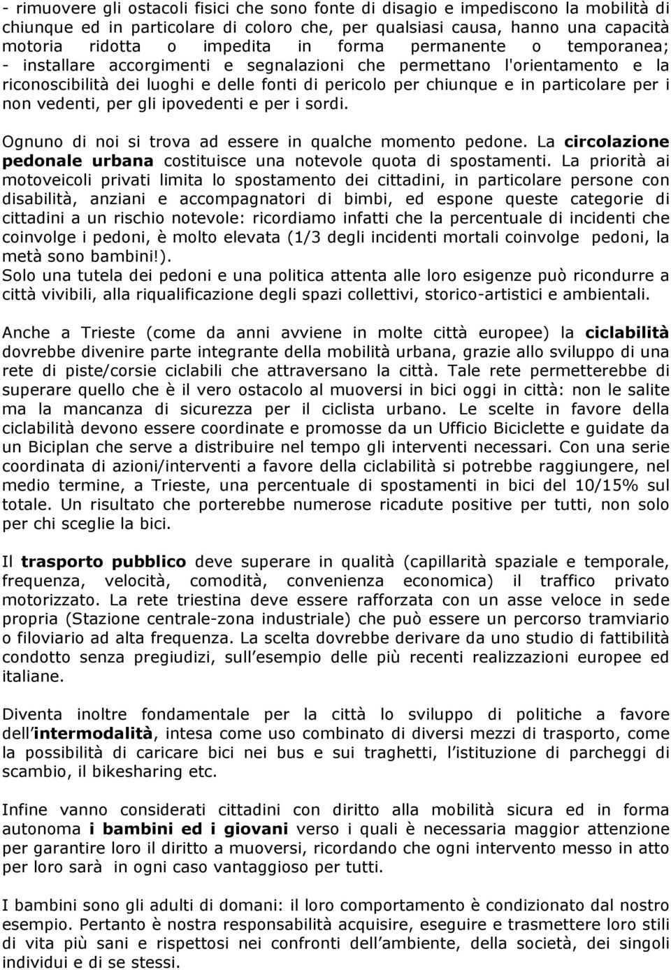 vedenti, per gli ipovedenti e per i sordi. Ognuno di noi si trova ad essere in qualche momento pedone. La circolazione pedonale urbana costituisce una notevole quota di spostamenti.