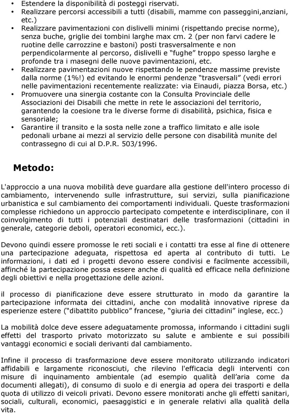 2 (per non farvi cadere le ruotine delle carrozzine e bastoni) posti trasversalmente e non perpendicolarmente al percorso, dislivelli e fughe troppo spesso larghe e profonde tra i masegni delle nuove