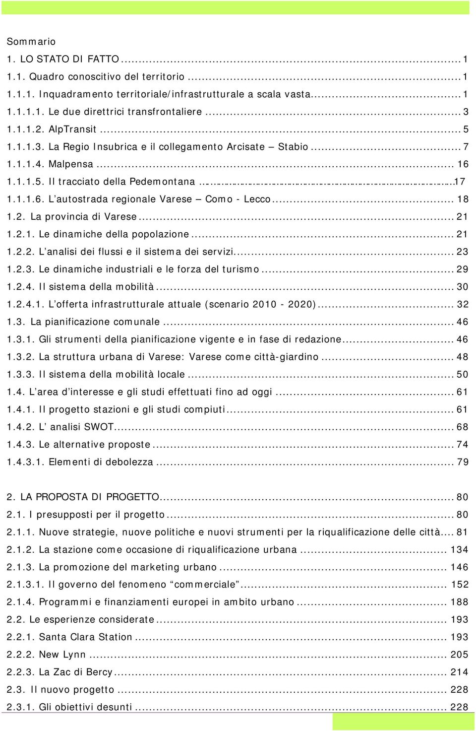 .. 18 1.2. La provincia di Varese... 21 1.2.1. Le dinamiche della popolazione... 21 1.2.2. L analisi dei flussi e il sistema dei servizi... 23 1.2.3. Le dinamiche industriali e le forza del turismo.