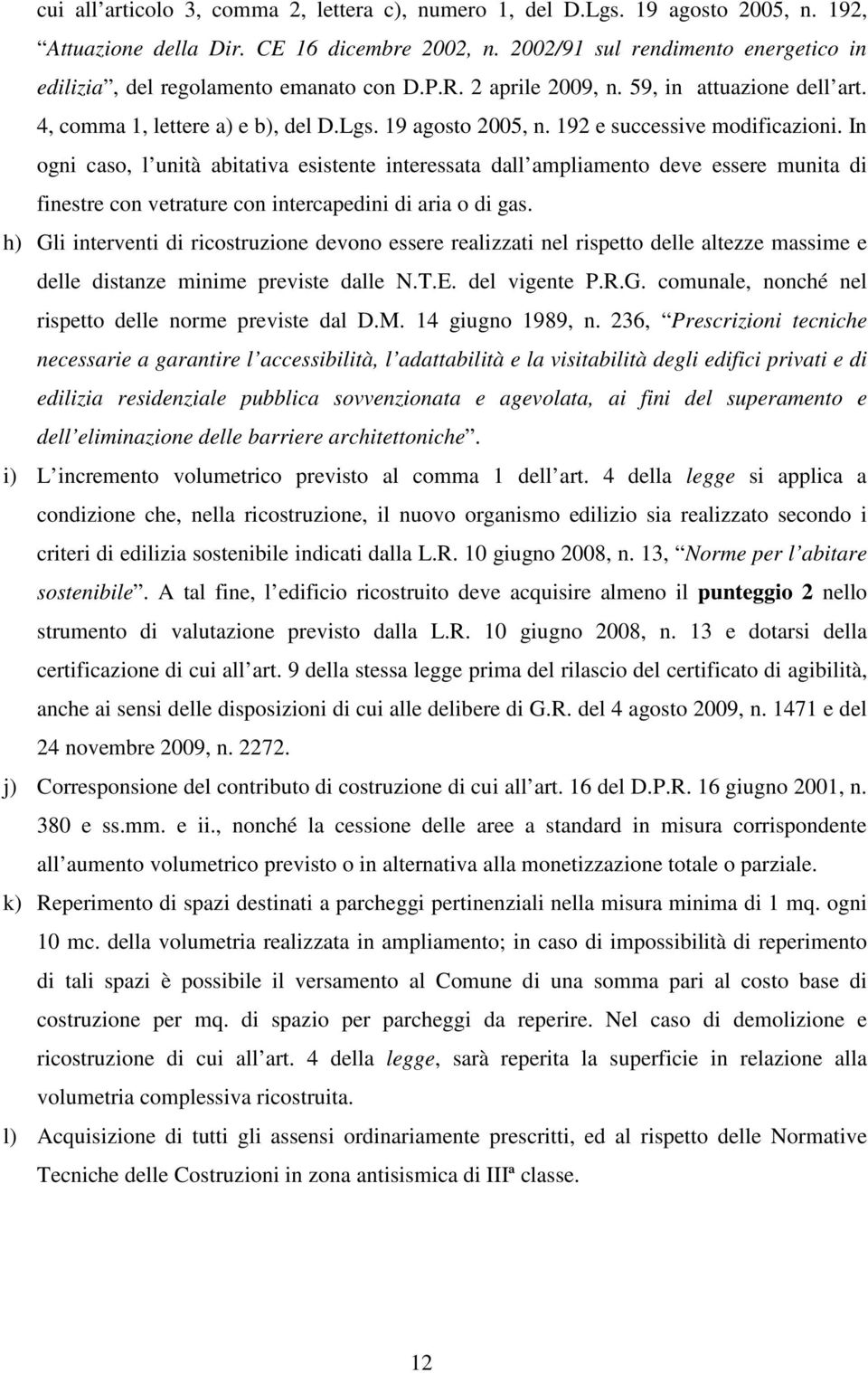 192 e successive modificazioni. In ogni caso, l unità abitativa esistente interessata dall ampliamento deve essere munita di finestre con vetrature con intercapedini di aria o di gas.