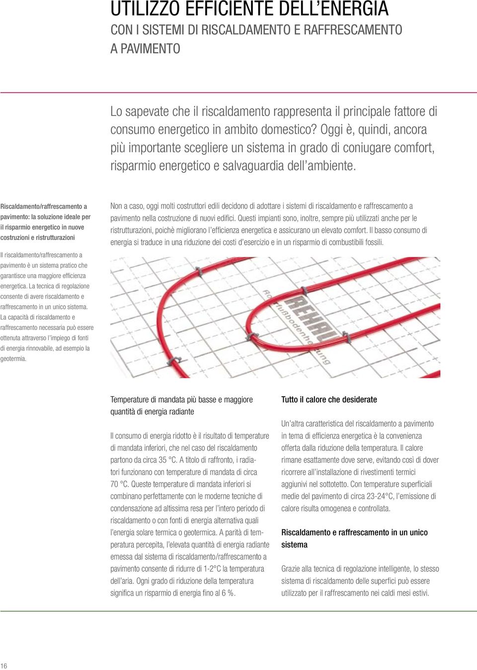 Riscaldamento/raffrescamento a pavimento: la soluzione ideale per il risparmio energetico in nuove costruzioni e ristrutturazioni Il riscaldamento/raffrescamento a pavimento è un sistema pratico che