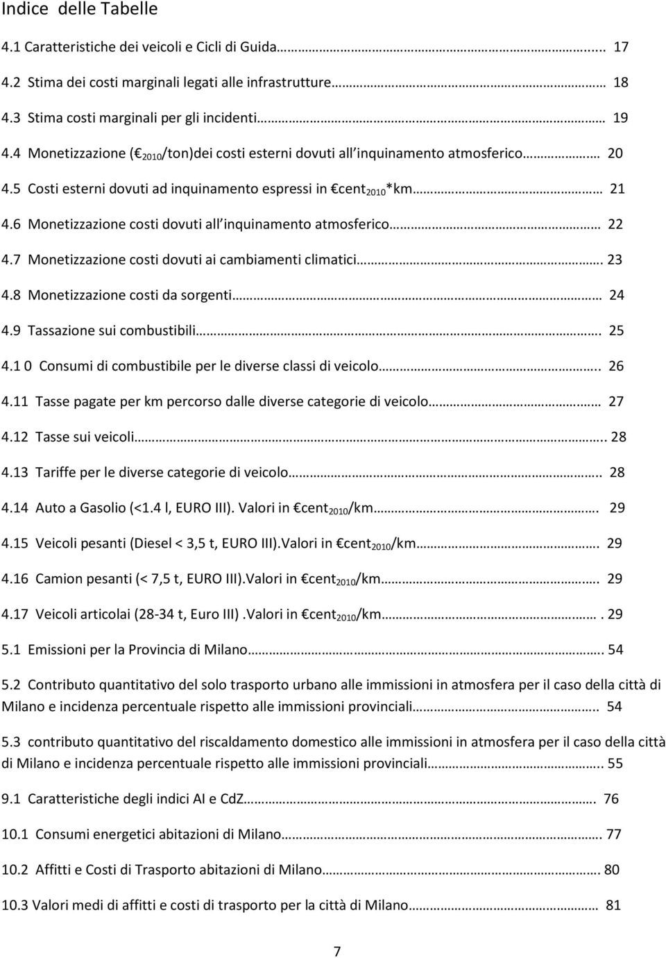 6 Monetizzazione costi dovuti all inquinamento atmosferico 22 4.7 Monetizzazione costi dovuti ai cambiamenti climatici. 23 4.8 Monetizzazione costi da sorgenti 24 4.9 Tassazione sui combustibili.