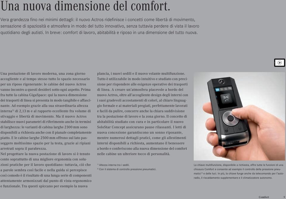 vista il lavoro quotidiano degli autisti. In breve: comfort di lavoro, abitabilità e riposo in una dimensione del tutto nuova.