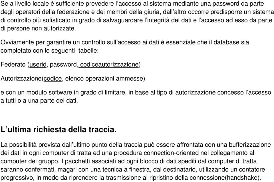 Ovviamente per garantire un controllo sull accesso ai dati è essenziale che il database sia completato con le seguenti tabelle: Federato (userid, password, codiceautorizzazione)