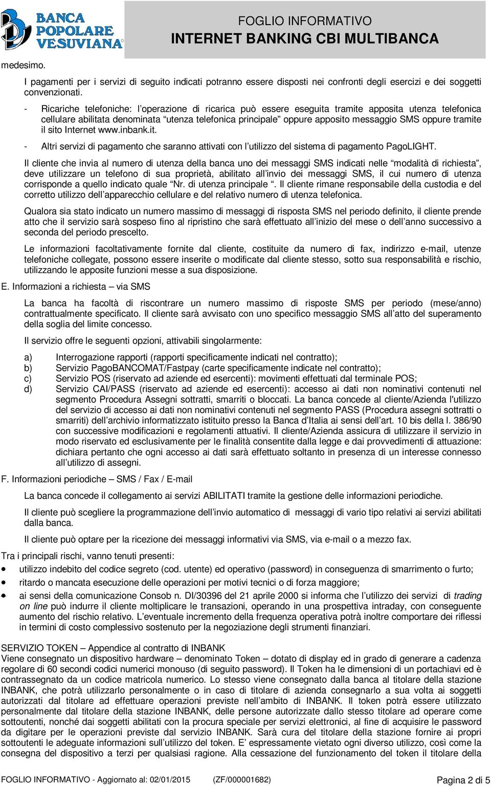 oppure tramite il sito Internet www.inbank.it. - Altri servizi di pagamento che saranno attivati con l utilizzo del sistema di pagamento PagoLIGHT.