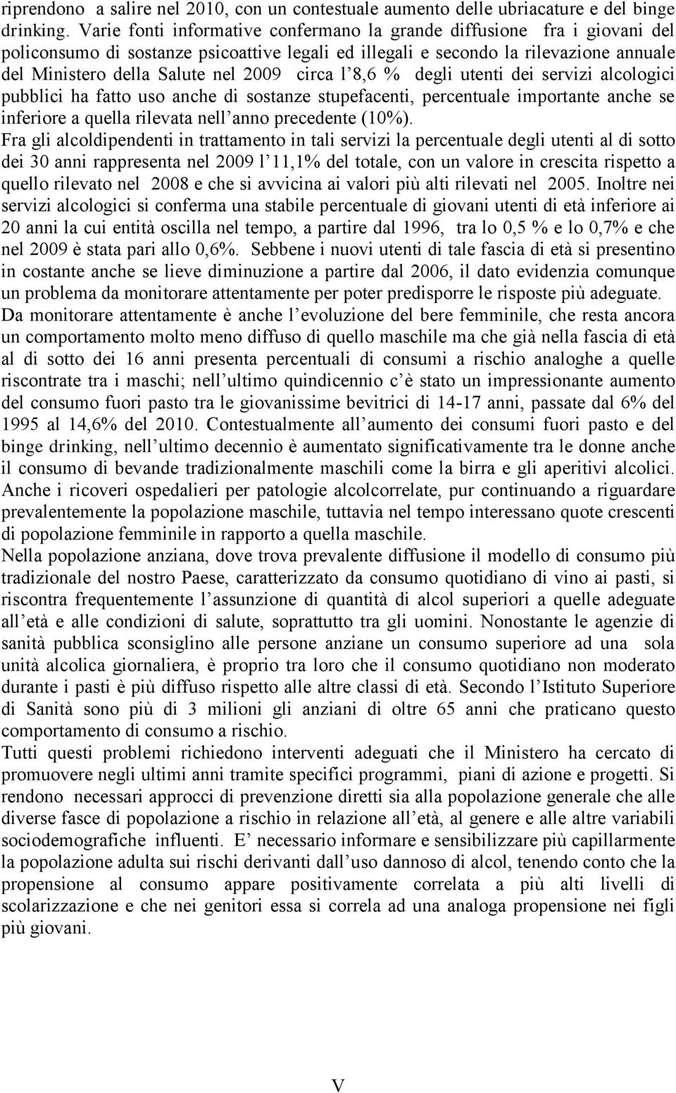 circa l 8,6 % degli utenti dei servizi alcologici pubblici ha fatto uso anche di sostanze stupefacenti, percentuale importante anche se inferiore a quella rilevata nell anno precedente (10%).