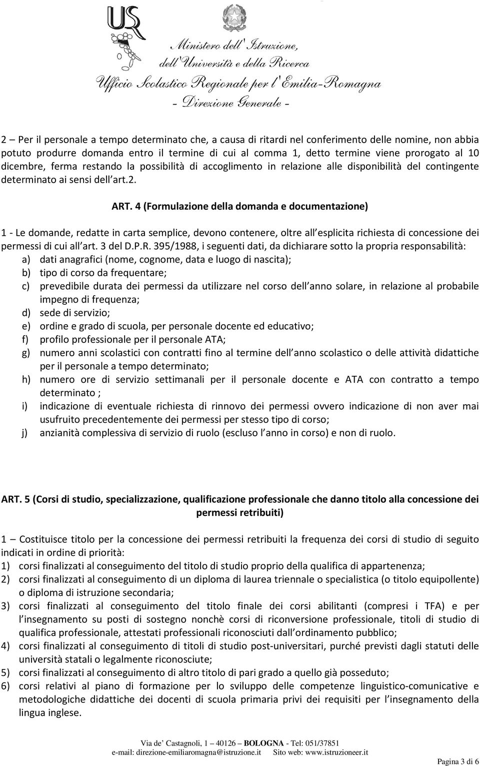 4 (Formulazione della domanda e documentazione) 1 - Le domande, redatte in carta semplice, devono contenere, oltre all esplicita richiesta di concessione dei permessi di cui all art. 3 del D.P.R.