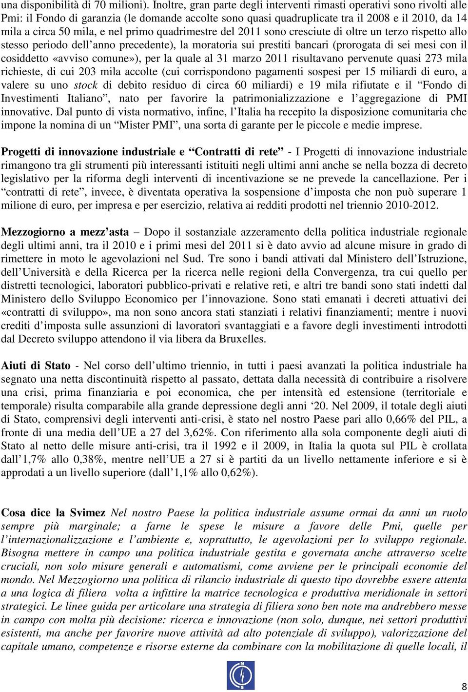 nel primo quadrimestre del 2011 sono cresciute di oltre un terzo rispetto allo stesso periodo dell anno precedente), la moratoria sui prestiti bancari (prorogata di sei mesi con il cosiddetto «avviso