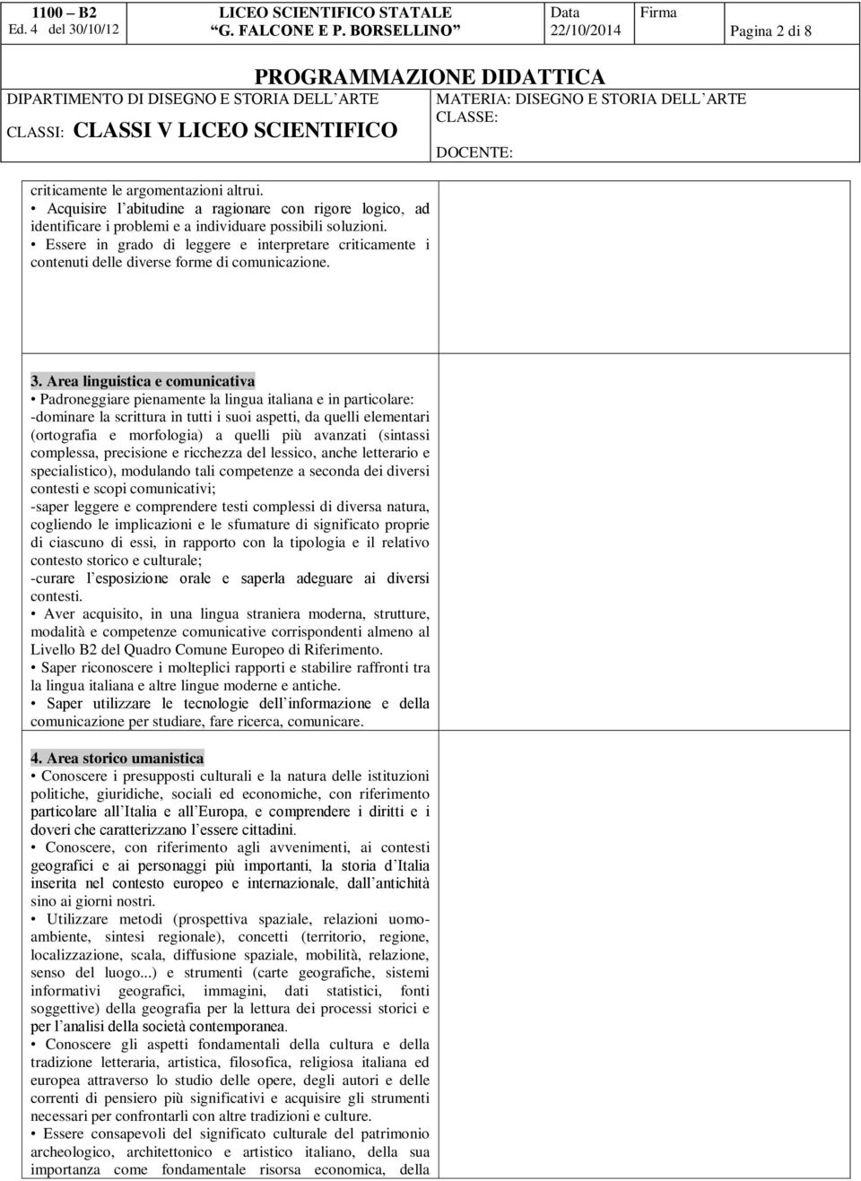 Area linguistica e comunicativa Padroneggiare pienamente la lingua italiana e in particolare: -dominare la scrittura in tutti i suoi aspetti, da quelli elementari (ortografia e morfologia) a quelli