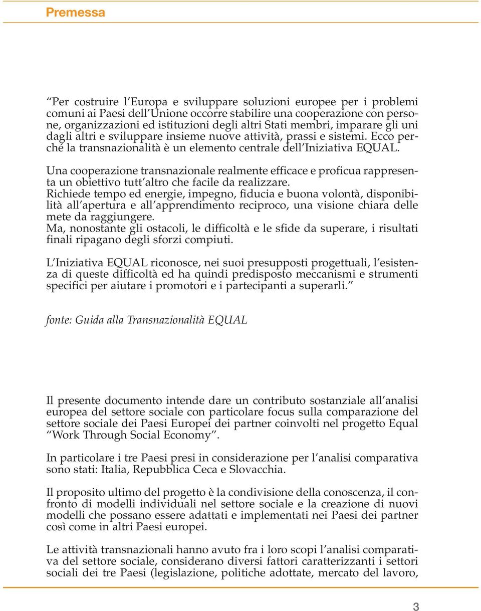 Una cooperazione transnazionale realmente efficace e proficua rappresenta un obiettivo tutt altro che facile da realizzare.