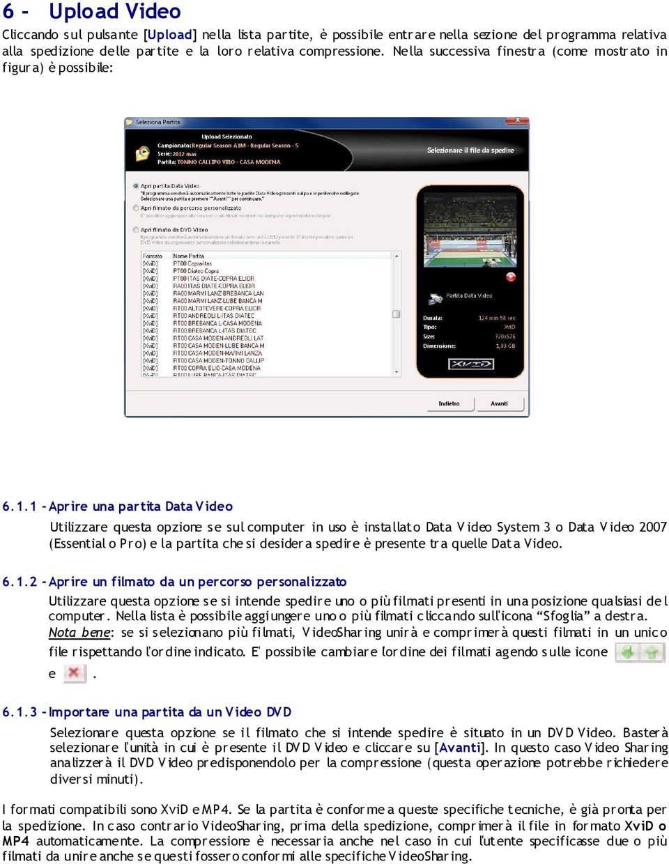 1 - Aprire una partita Data Video Utilizzare questa opzione se sul computer in uso è installat o Data V ideo System 3 o Data V ideo 2007 (Essential o Pro) e la partita che si desider a spedir e è