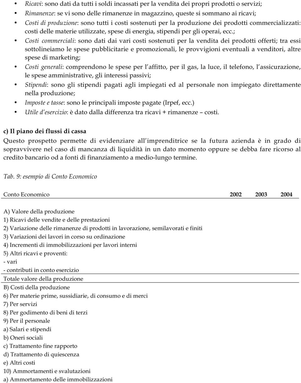 ; Costi commerciali: sono dati dai vari costi sostenuti per la vendita dei prodotti offerti; tra essi sottolineiamo le spese pubblicitarie e promozionali, le provvigioni eventuali a venditori, altre