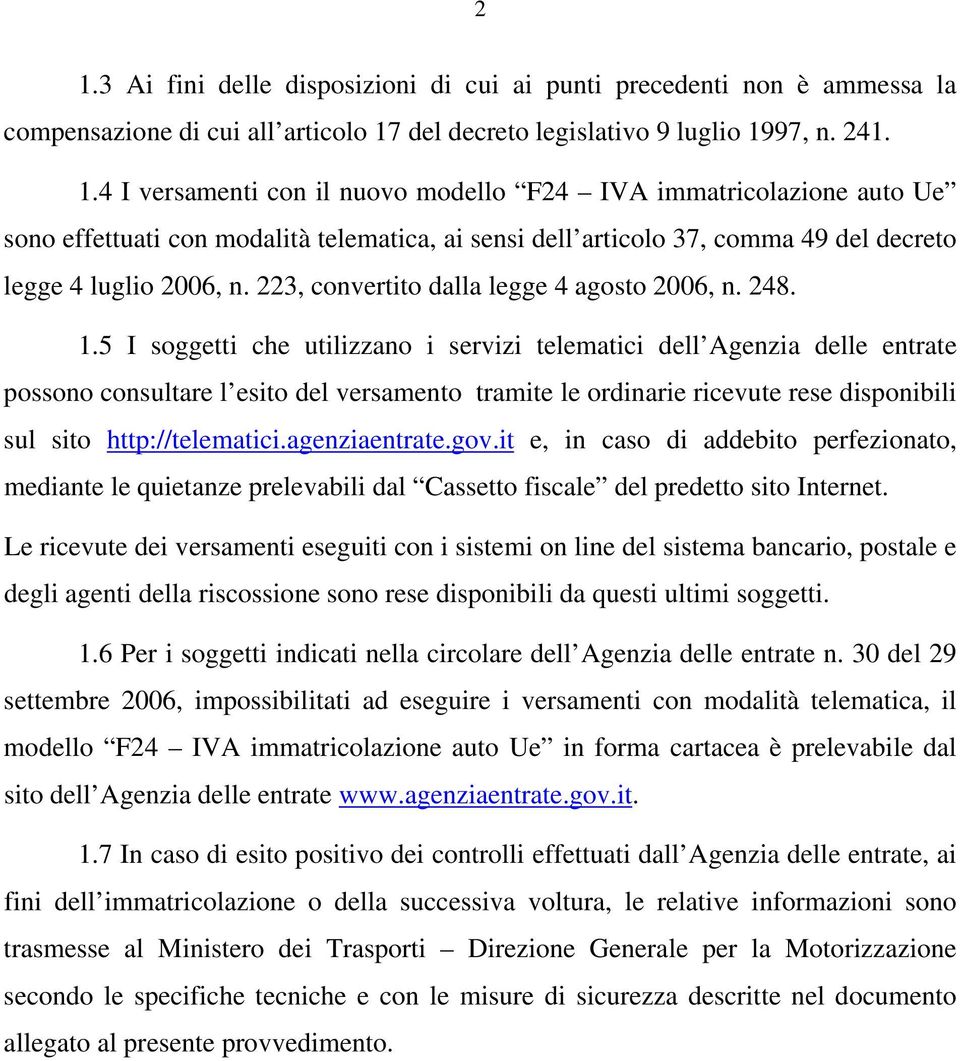 5 I soggetti che utilizzano i servizi telematici dell Agenzia delle entrate possono consultare l esito del versamento tramite le ordinarie ricevute rese disponibili sul sito http://telematici.