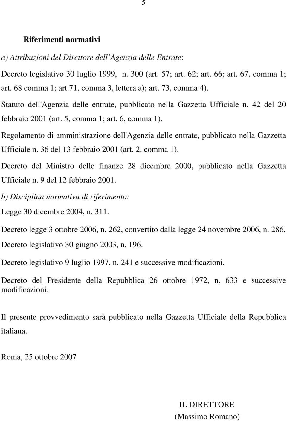 Regolamento di amministrazione dell'agenzia delle entrate, pubblicato nella Gazzetta Ufficiale n. 36 del 13 febbraio 2001 (art. 2, comma 1).