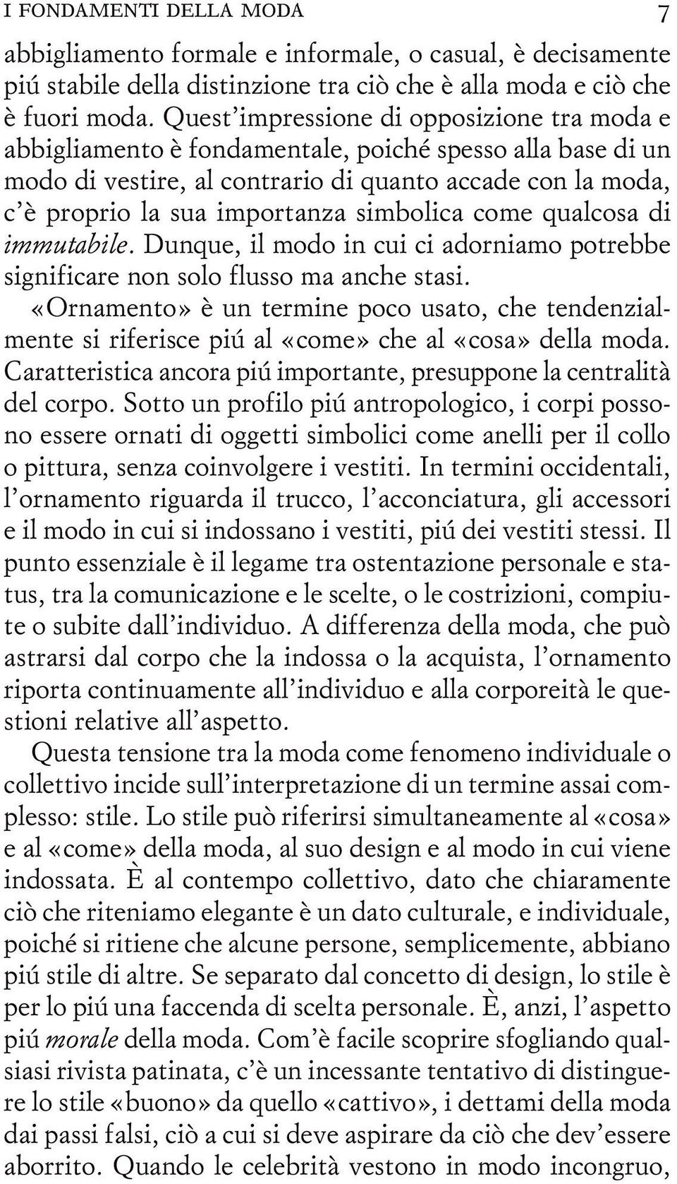 simbolica come qualcosa di immutabile. Dunque, il modo in cui ci adorniamo potrebbe significare non solo flusso ma anche stasi.