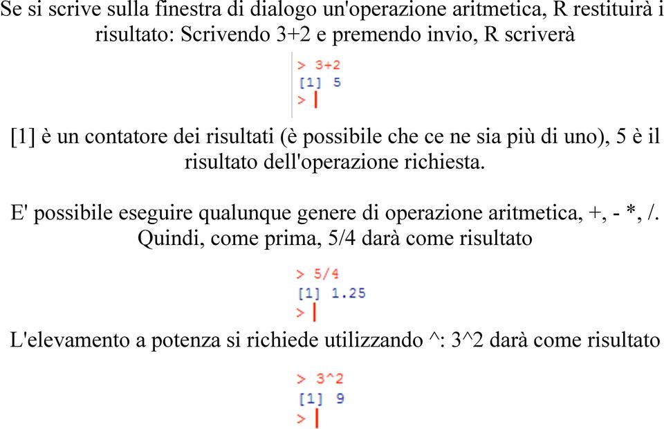 risultato dell'operazione richiesta. E' possibile eseguire qualunque genere di operazione aritmetica, +, - *, /.