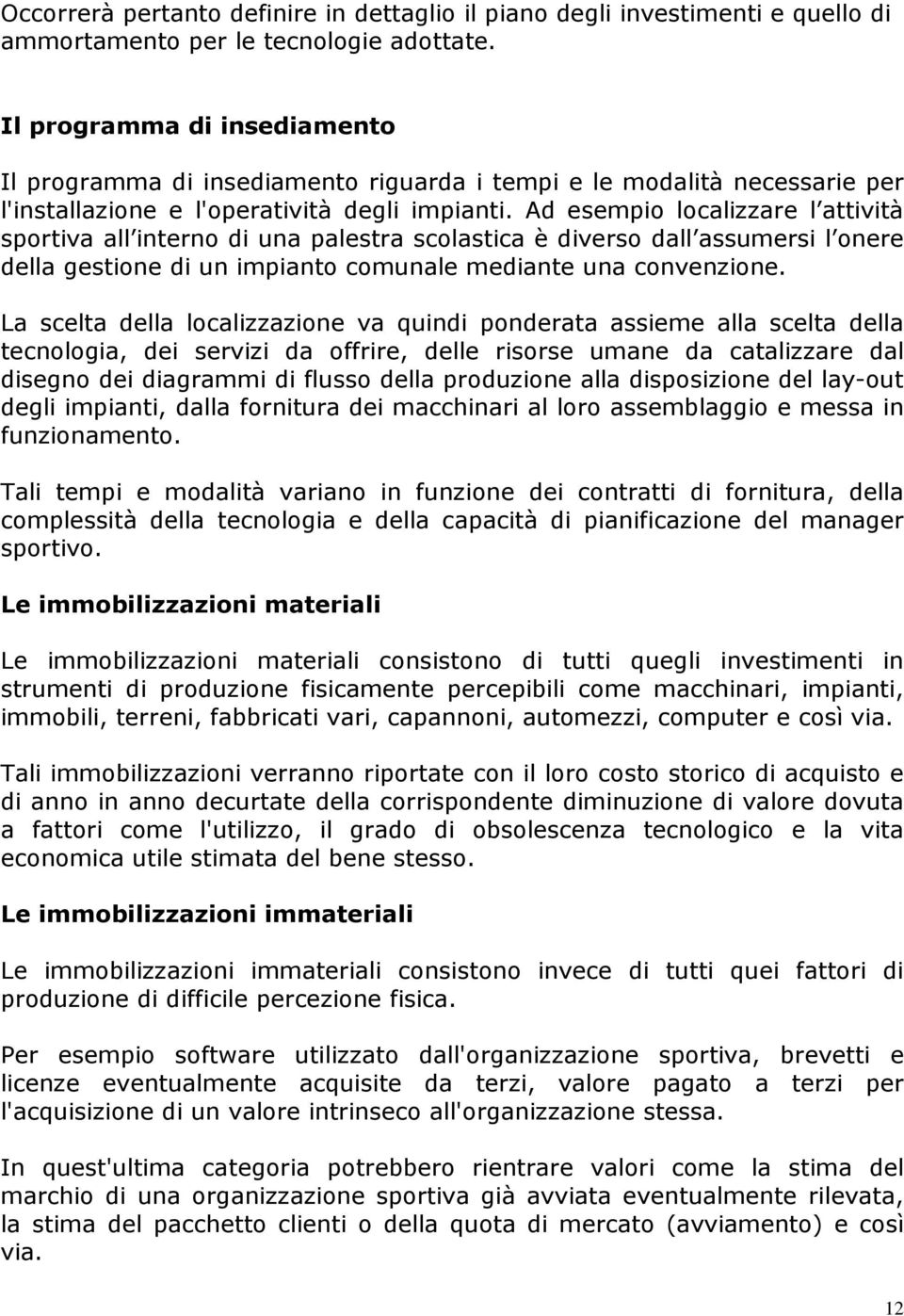 Ad esempio localizzare l attività sportiva all interno di una palestra scolastica è diverso dall assumersi l onere della gestione di un impianto comunale mediante una convenzione.