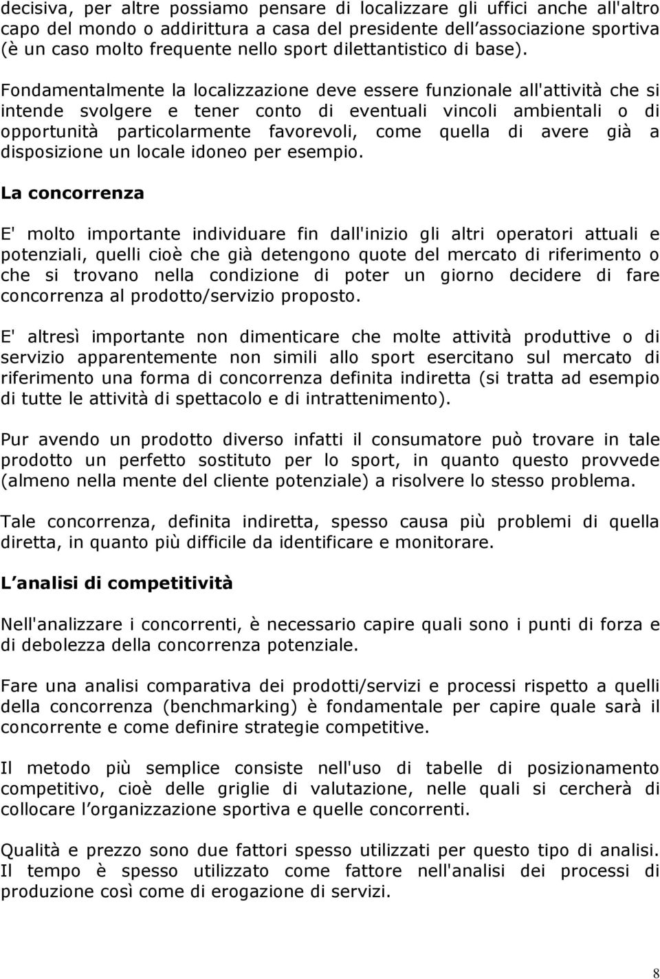 Fondamentalmente la localizzazione deve essere funzionale all'attività che si intende svolgere e tener conto di eventuali vincoli ambientali o di opportunità particolarmente favorevoli, come quella