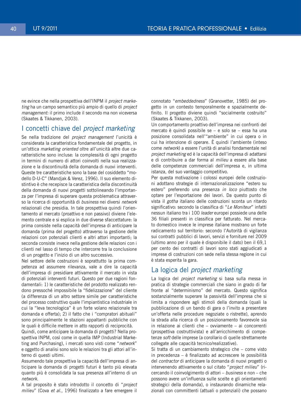 I concetti chiave del project marketing Se nella tradizione del project management l unicità è considerata la caratteristica fondamentale del progetto, in un ottica marketing oriented oltre all