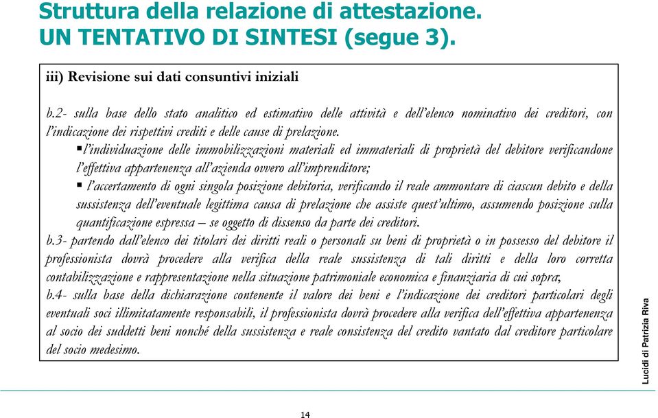 l individuazione delle immobilizzazioni materiali ed immateriali di proprietà del debitore verificandone l effettiva appartenenza all azienda ovvero all imprenditore; l accertamento di ogni singola