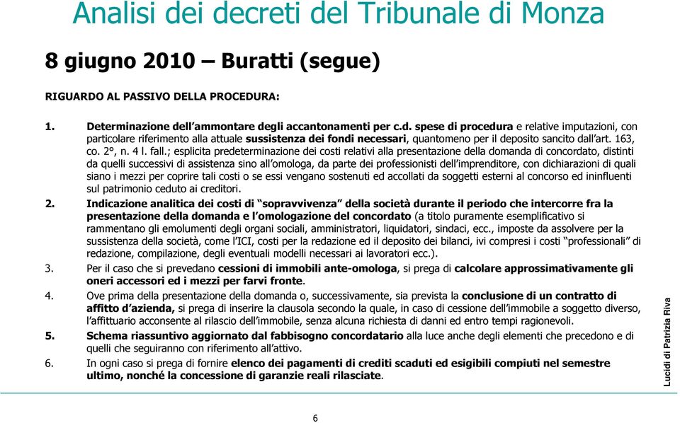 ; esplicita predeterminazione dei costi relativi alla presentazione della domanda di concordato, distinti da quelli successivi di assistenza sino all omologa, da parte dei professionisti dell