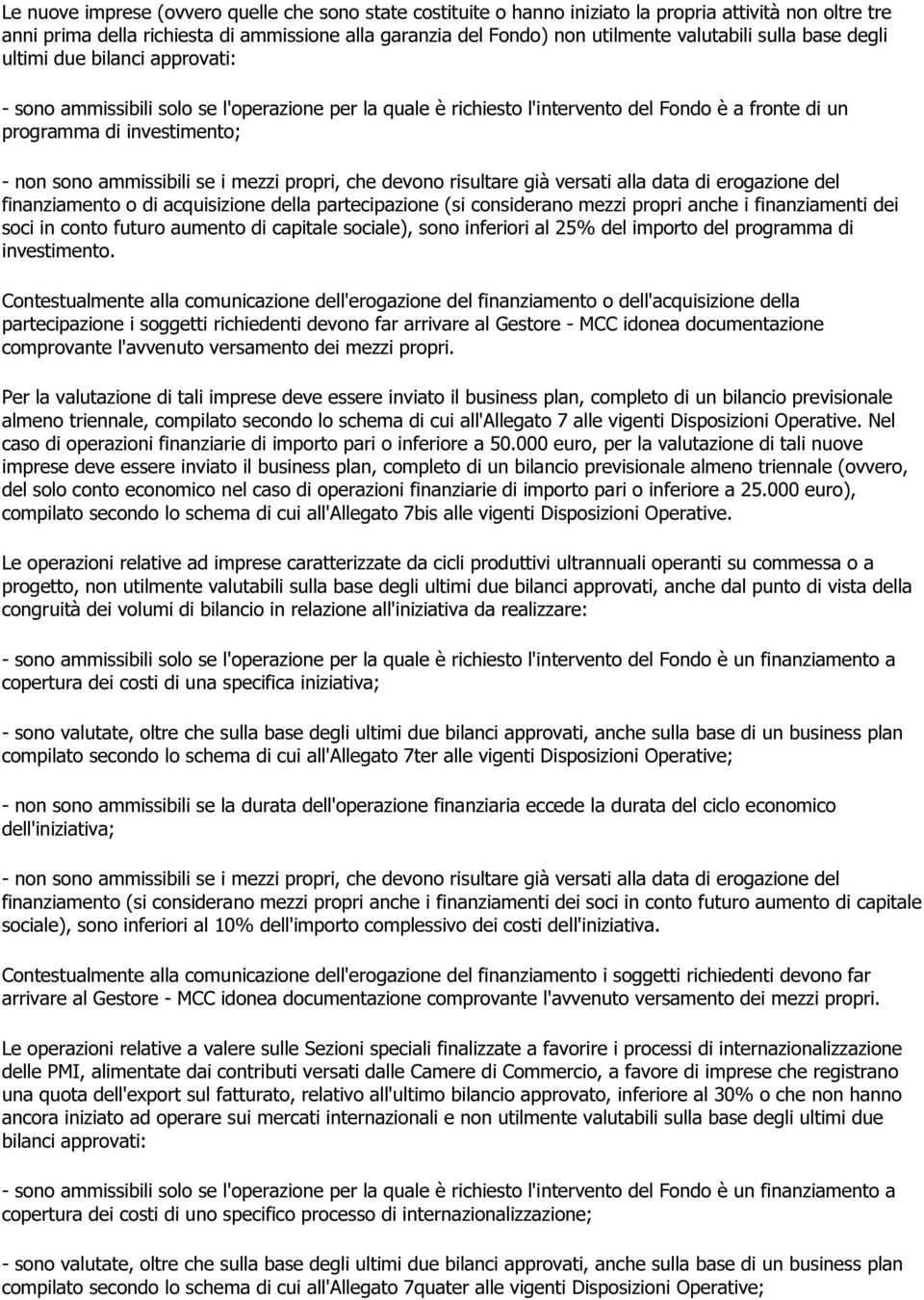 ammissibili se i mezzi propri, che devono risultare già versati alla data di erogazione del finanziamento o di acquisizione della partecipazione (si considerano mezzi propri anche i finanziamenti dei