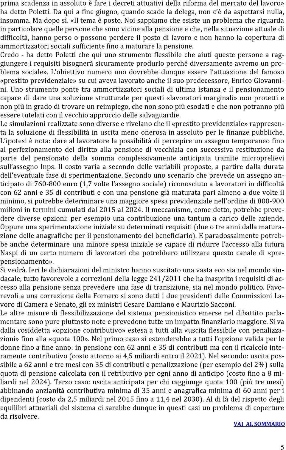 Noi sappiamo che esiste un problema che riguarda in particolare quelle persone che sono vicine alla pensione e che, nella situazione attuale di difficoltà, hanno perso o possono perdere il posto di