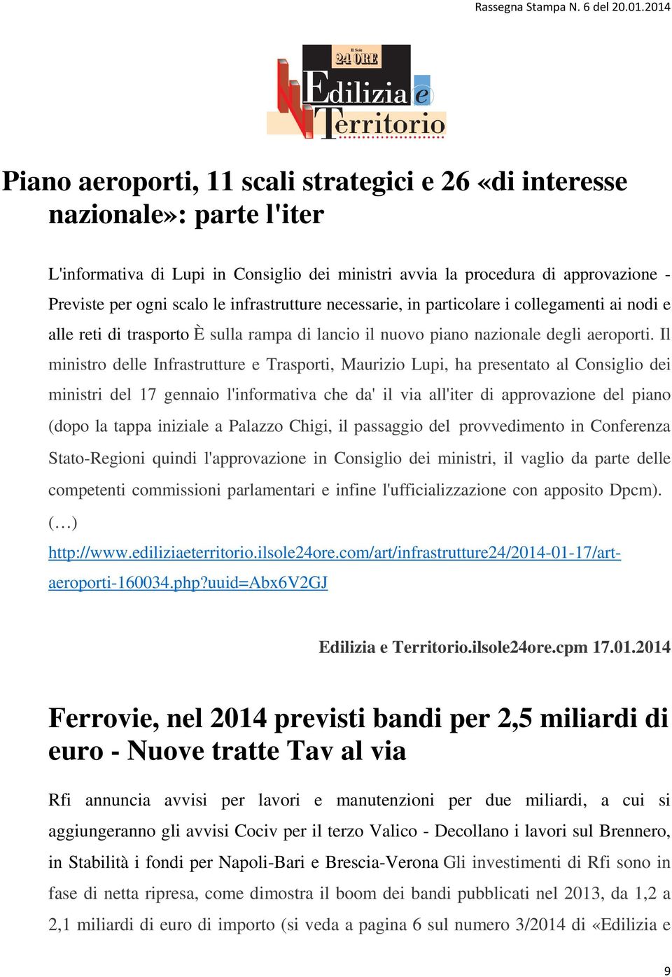 Il ministro delle Infrastrutture e Trasporti, Maurizio Lupi, ha presentato al Consiglio dei ministri del 17 gennaio l'informativa che da' il via all'iter di approvazione del piano (dopo la tappa