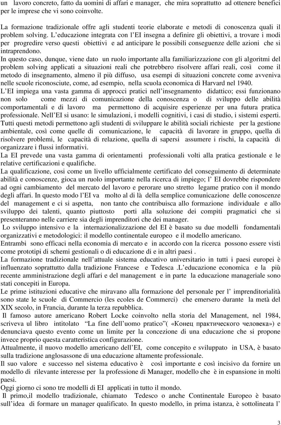 L educazione integrata con l EI insegna a definire gli obiettivi, a trovare i modi per progredire verso questi obiettivi e ad anticipare le possibili conseguenze delle azioni che si intraprendono.